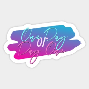 One Day Or Day One Sticker